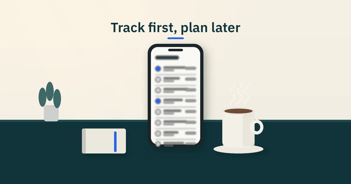 Calm illustration of a tidy desk in morning light: a phone showing a blurred, simple ledger list, a cup of coffee, a notebook and a small plant, with the words "Track first, plan later".